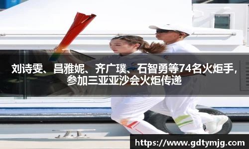 刘诗雯、昌雅妮、齐广璞、石智勇等74名火炬手，参加三亚亚沙会火炬传递